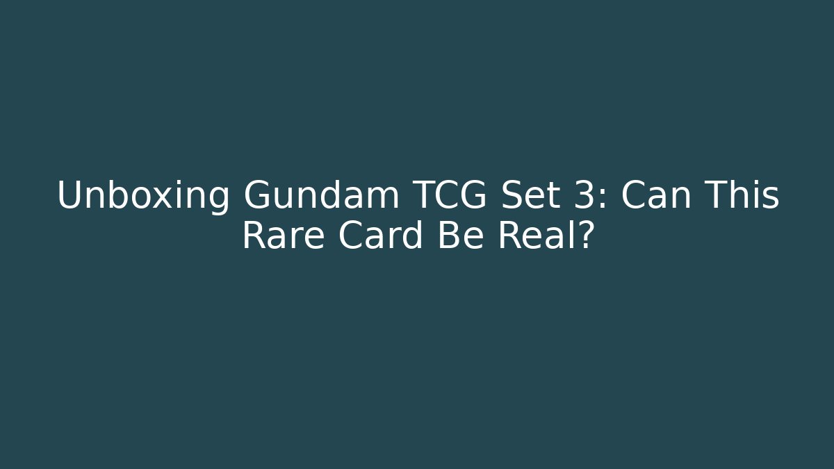 Unboxing Gundam TCG Set 3: Can This Rare Card Be Real?