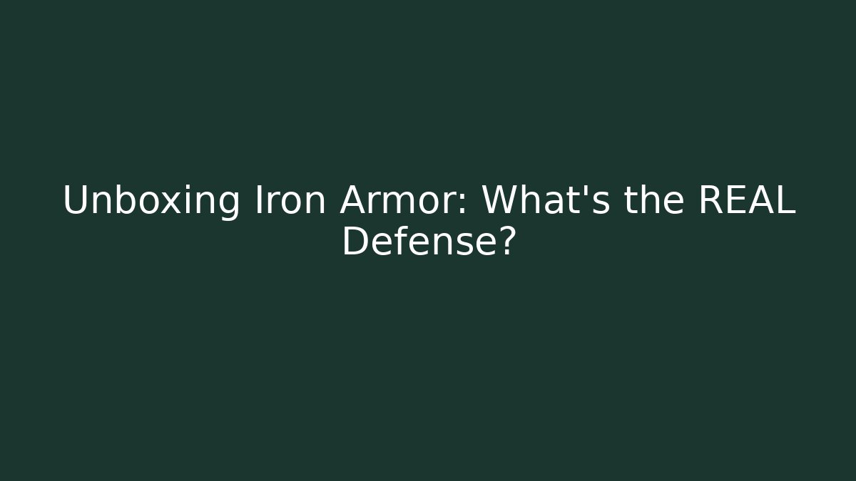 Unboxing Iron Armor: What’s the REAL Defense?