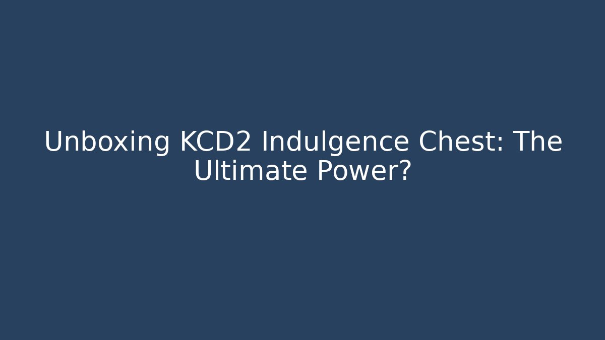 Unboxing KCD2 Indulgence Chest: The Ultimate Power?