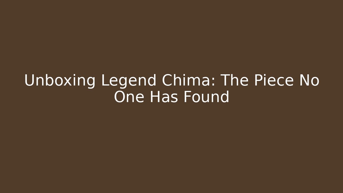 Unboxing Legend Chima: The Piece No One Has Found