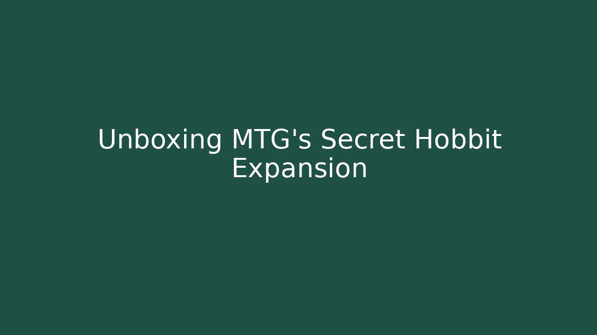 Unboxing MTG's Secret Hobbit Expansion
