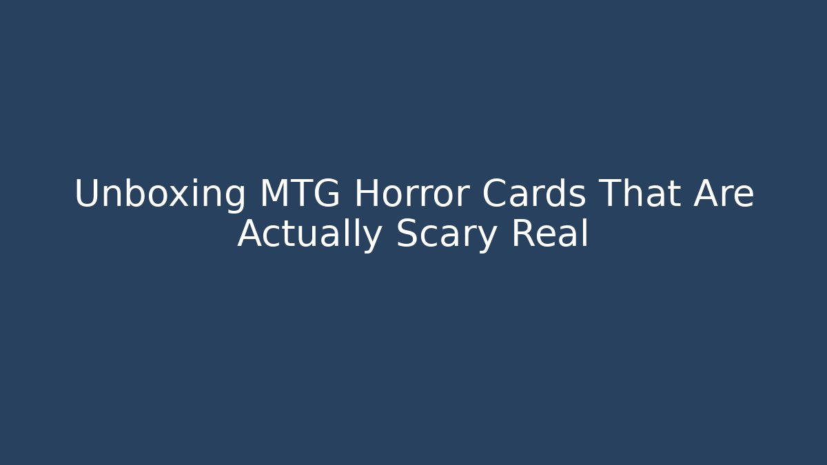 Unboxing MTG Horror Cards That Are Actually Scary Real