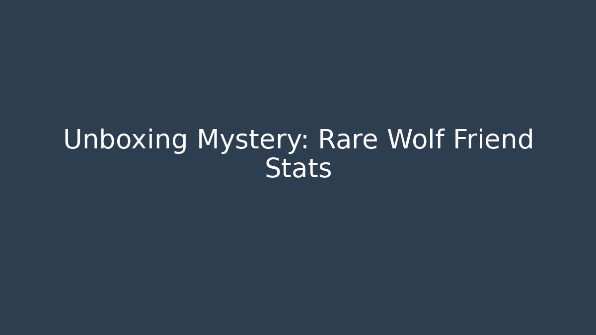 Unboxing Mystery: Rare Wolf Friend Stats