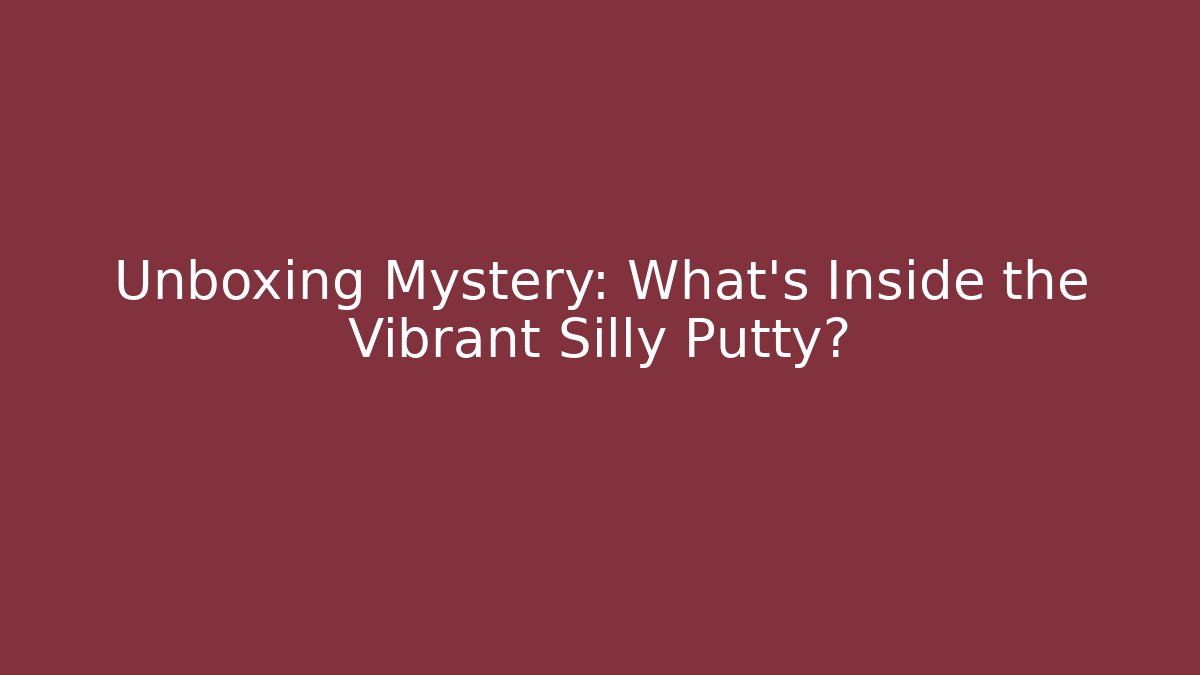 Unboxing Mystery: What's Inside the Vibrant Silly Putty?