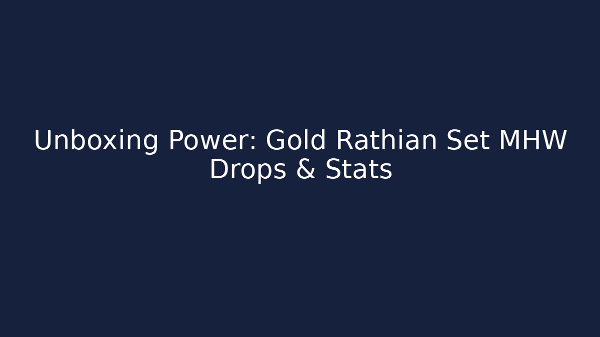 Unboxing Power: Gold Rathian Set MHW Drops & Stats