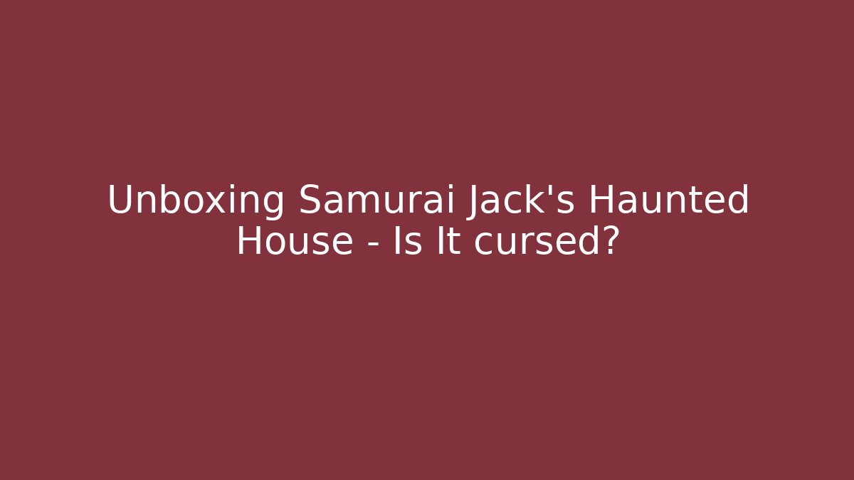 Unboxing Samurai Jack's Haunted House – Is It cursed?