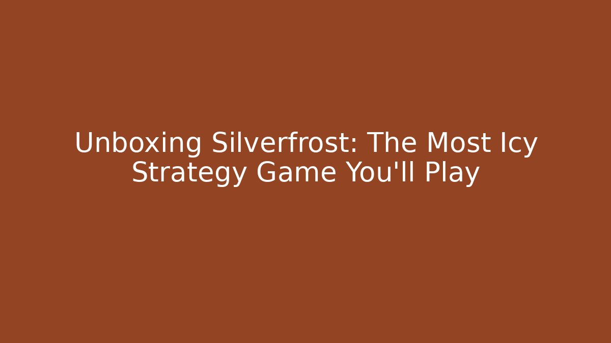 Unboxing Silverfrost: The Most Icy Strategy Game You'll Play