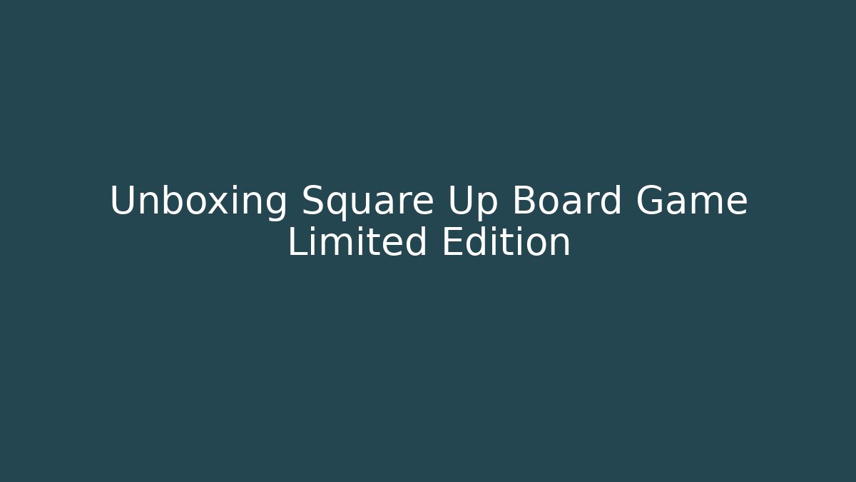 Unboxing Square Up Board Game Limited Edition