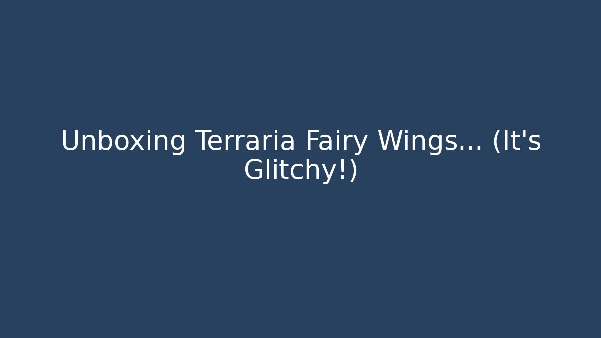 Unboxing Terraria Fairy Wings... (It’s Glitchy!)