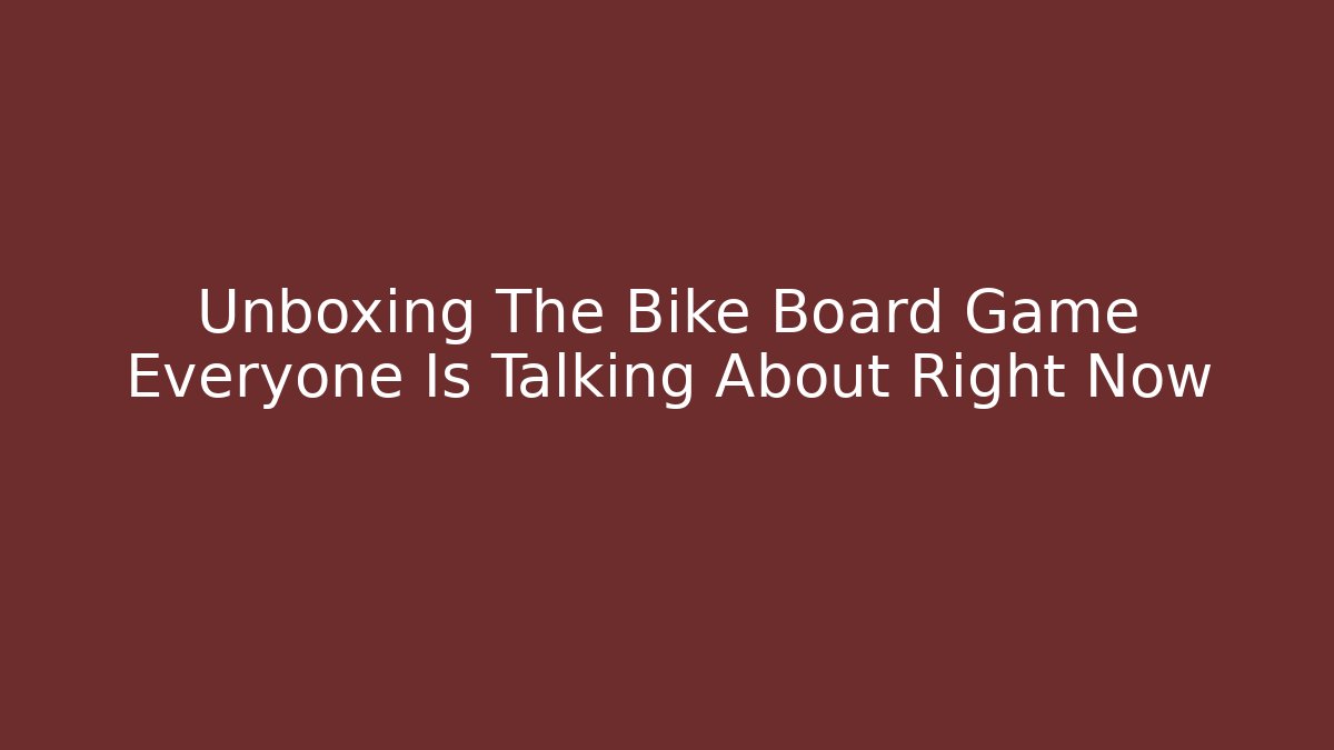 Unboxing The Bike Board Game Everyone Is Talking About Right Now
