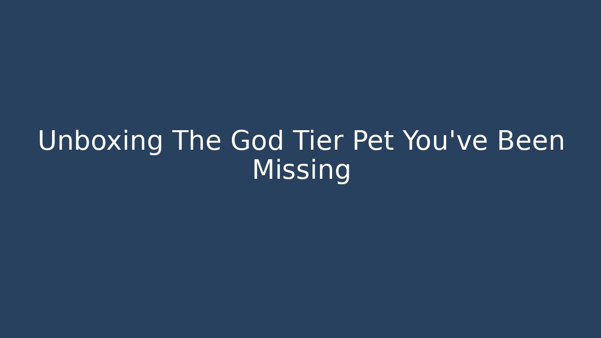 Unboxing The God Tier Pet You've Been Missing