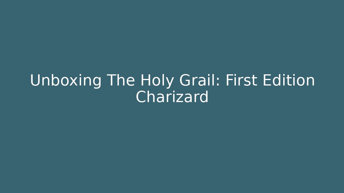 Unboxing The Holy Grail: First Edition Charizard - Create More Assets