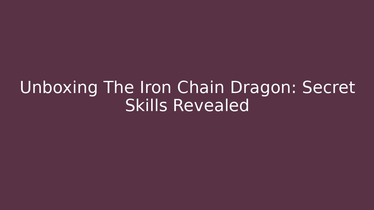 Unboxing The Iron Chain Dragon: Secret Skills Revealed