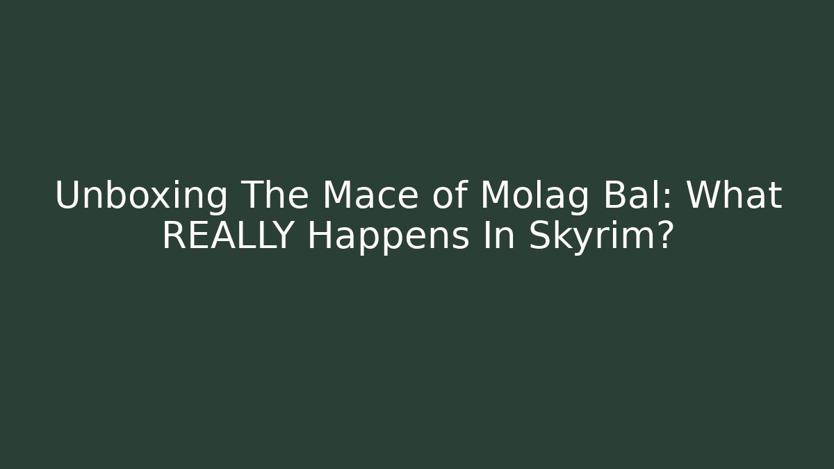 Unboxing The Mace of Molag Bal: What REALLY Happens In Skyrim?