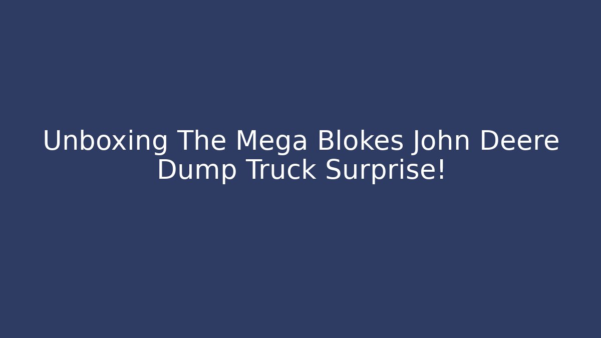 Unboxing The Mega Blokes John Deere Dump Truck Surprise!