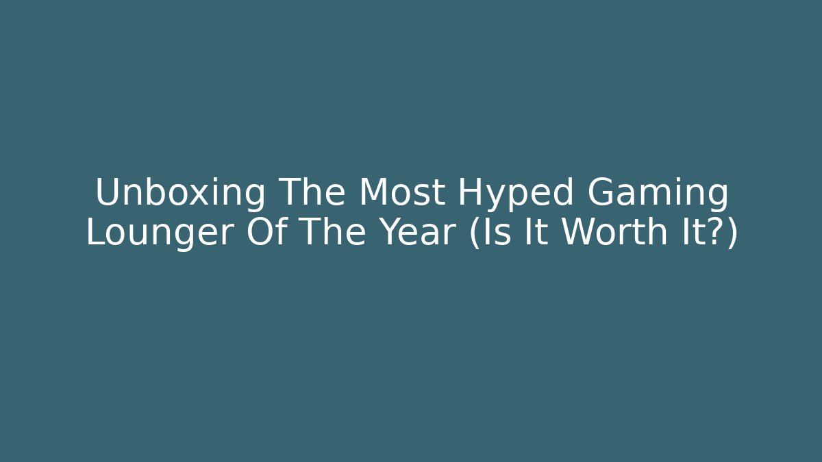 Unboxing The Most Hyped Gaming Lounger Of The Year (Is It Worth It?)