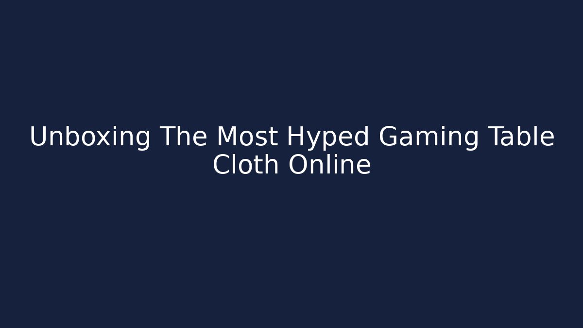 Unboxing The Most Hyped Gaming Table Cloth Online - Create More Assets