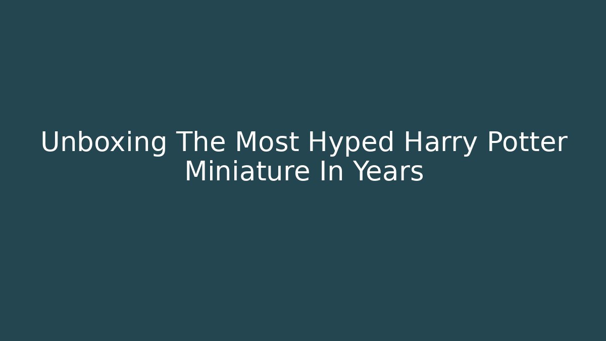 Unboxing The Most Hyped Harry Potter Miniature In Years