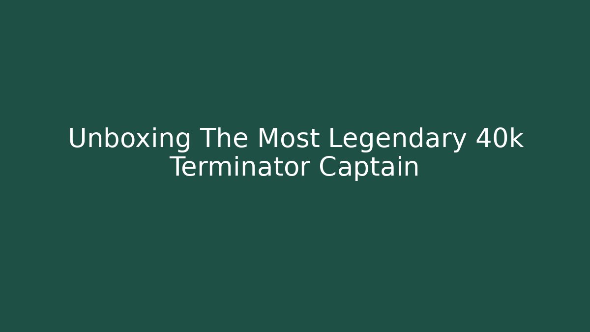 Unboxing The Most Legendary 40k Terminator Captain