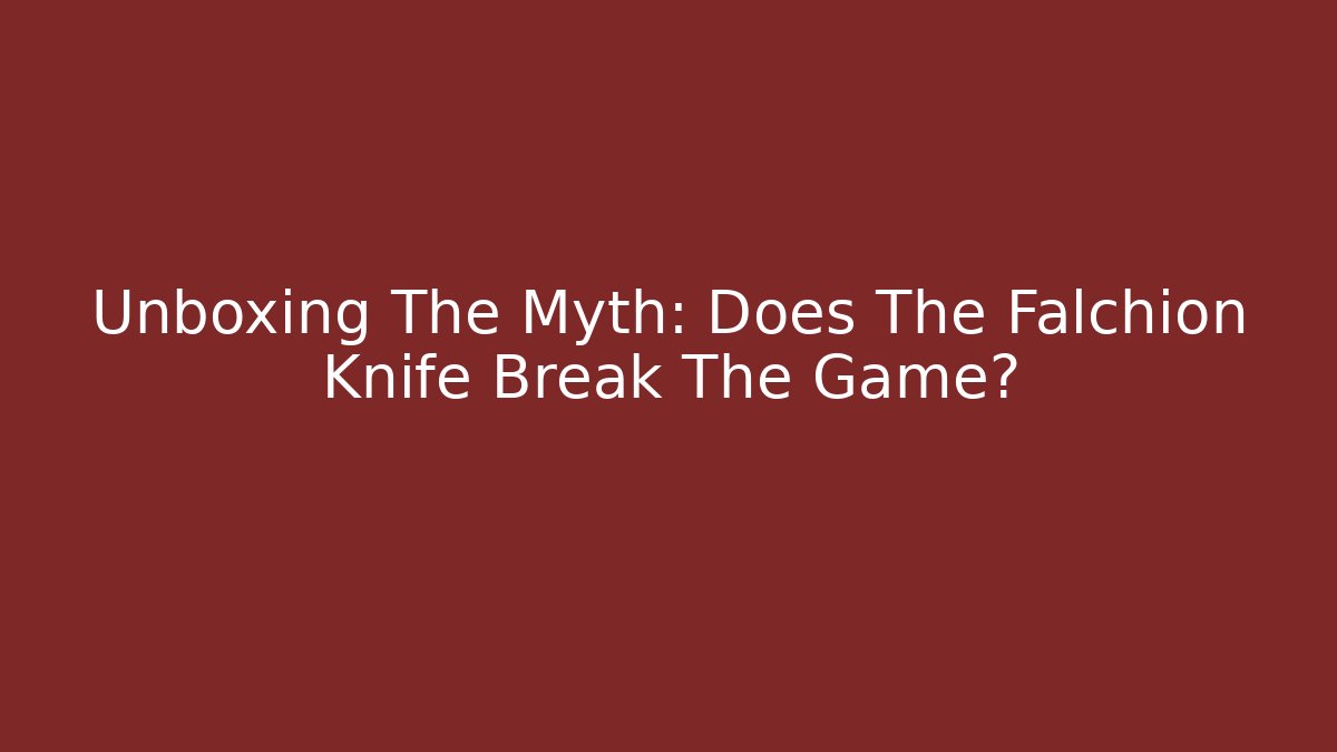 Unboxing The Myth: Does The Falchion Knife Break The Game?