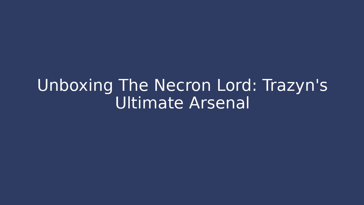 Unboxing The Necron Lord: Trazyn's Ultimate Arsenal