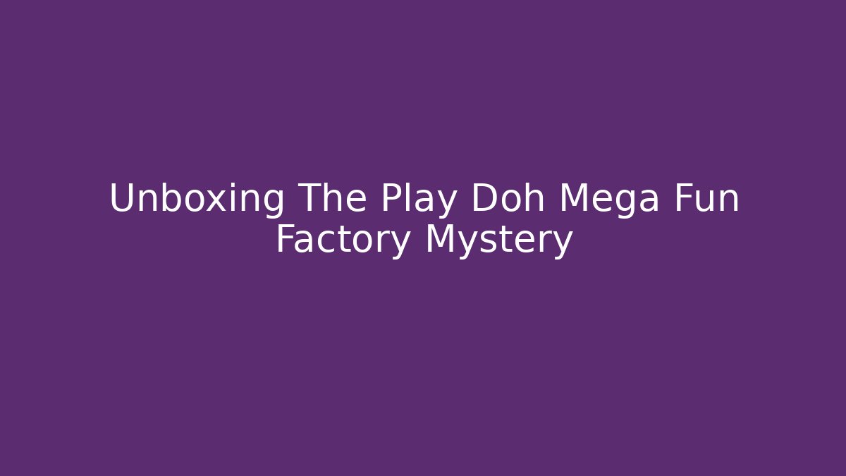 Unboxing The Play Doh Mega Fun Factory Mystery