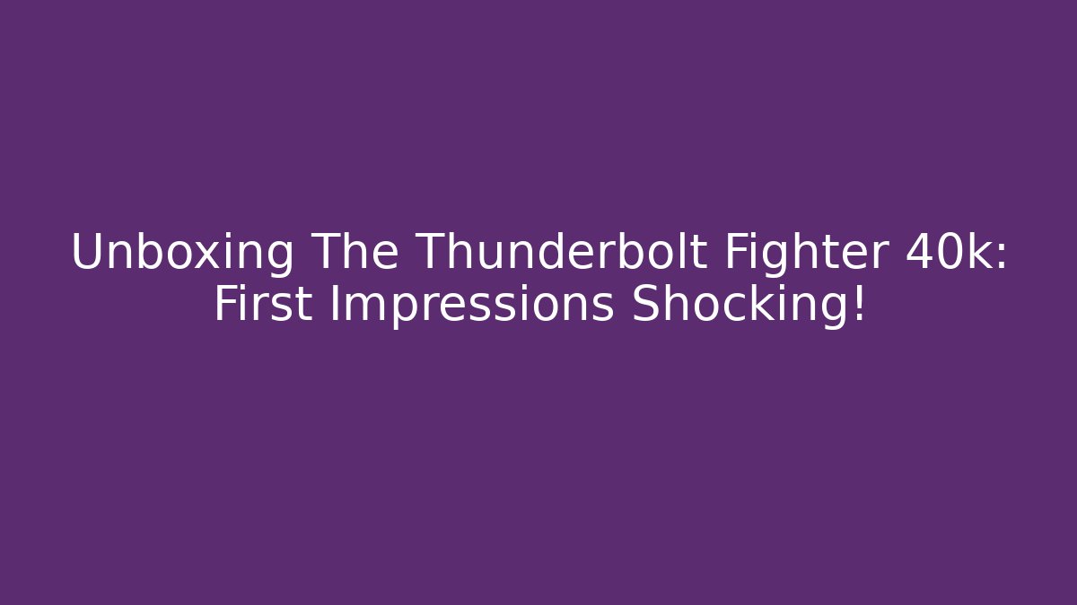 Unboxing The Thunderbolt Fighter 40k: First Impressions Shocking!