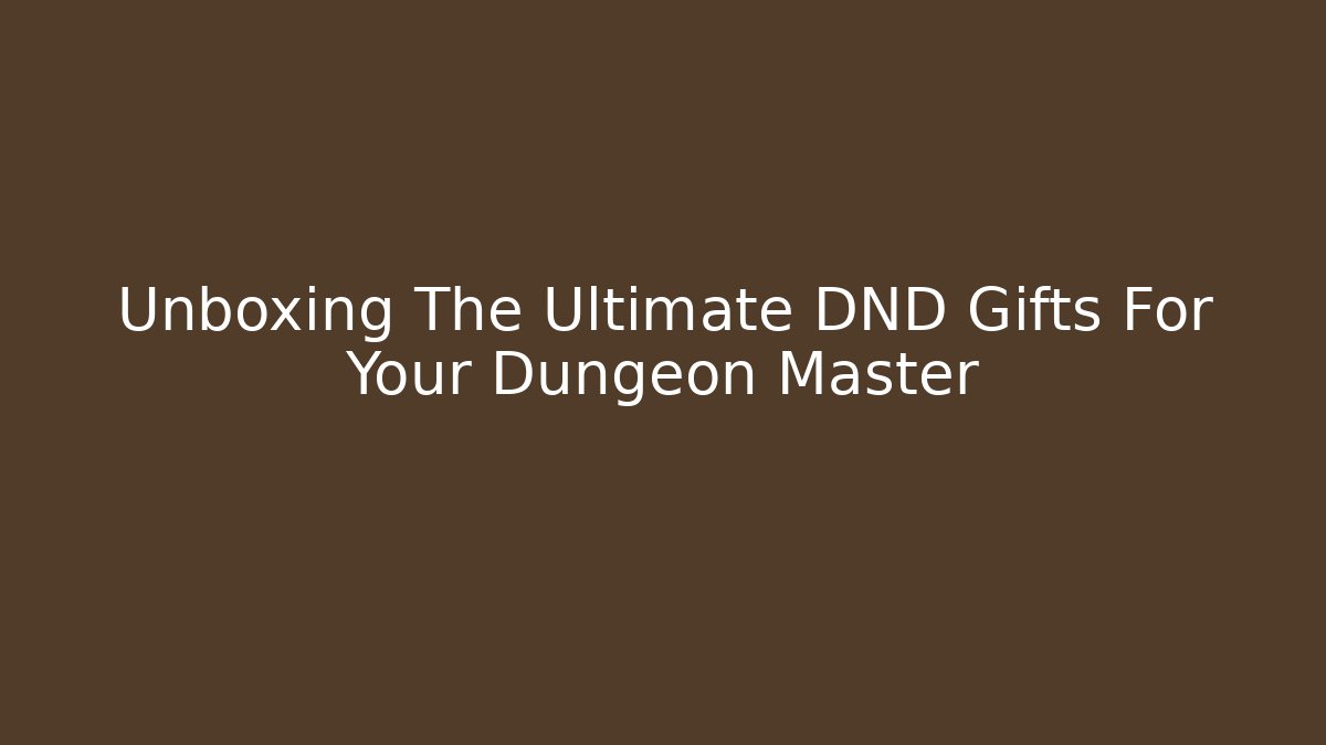 Unboxing The Ultimate DND Gifts For Your Dungeon Master