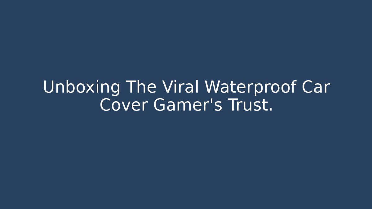 Unboxing The Viral Waterproof Car Cover Gamer's Trust.