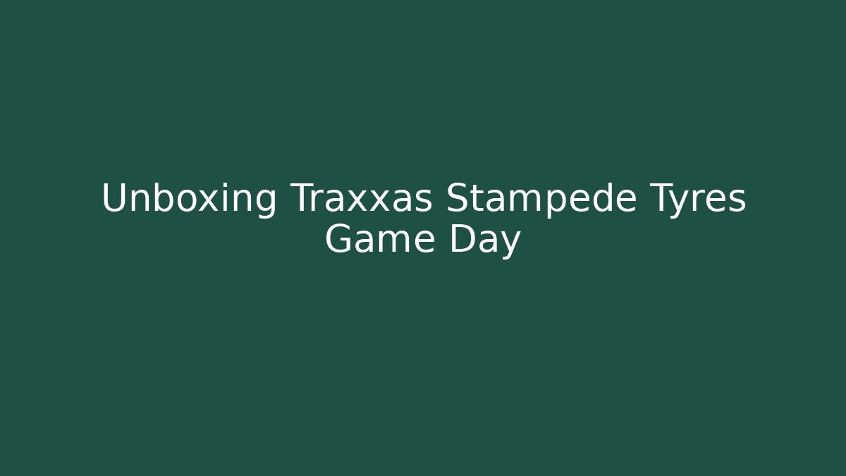 Unboxing Traxxas Stampede Tyres Game Day