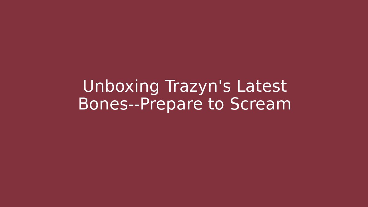 Unboxing Trazyn's Latest Bones—Prepare to Scream