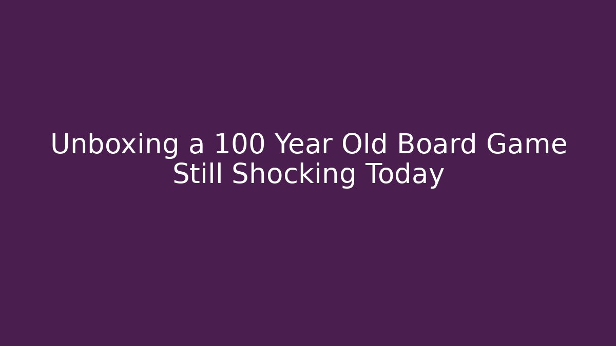 Unboxing a 100 Year Old Board Game Still Shocking Today