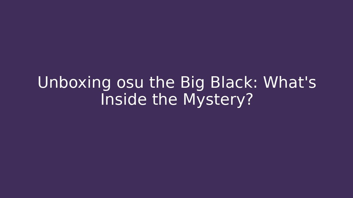 Unboxing osu the Big Black: What’s Inside the Mystery?