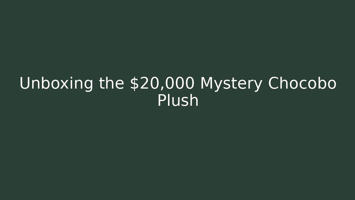 Unboxing the $20,000 Mystery Chocobo Plush