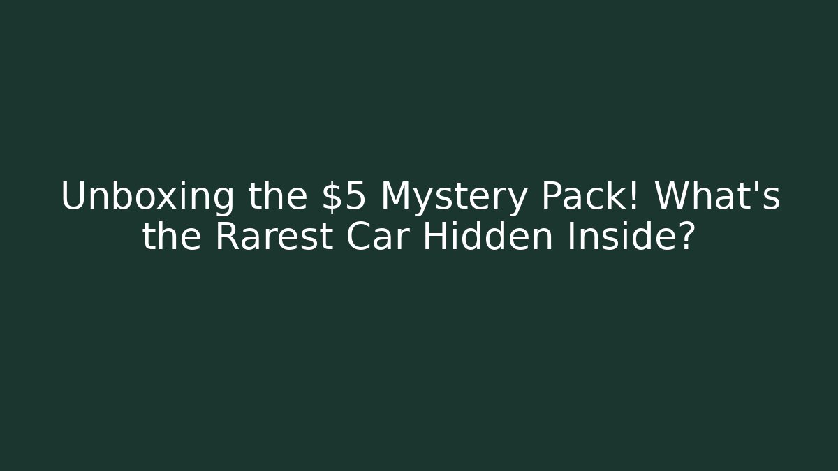 Unboxing the $5 Mystery Pack! What's the Rarest Car Hidden Inside?