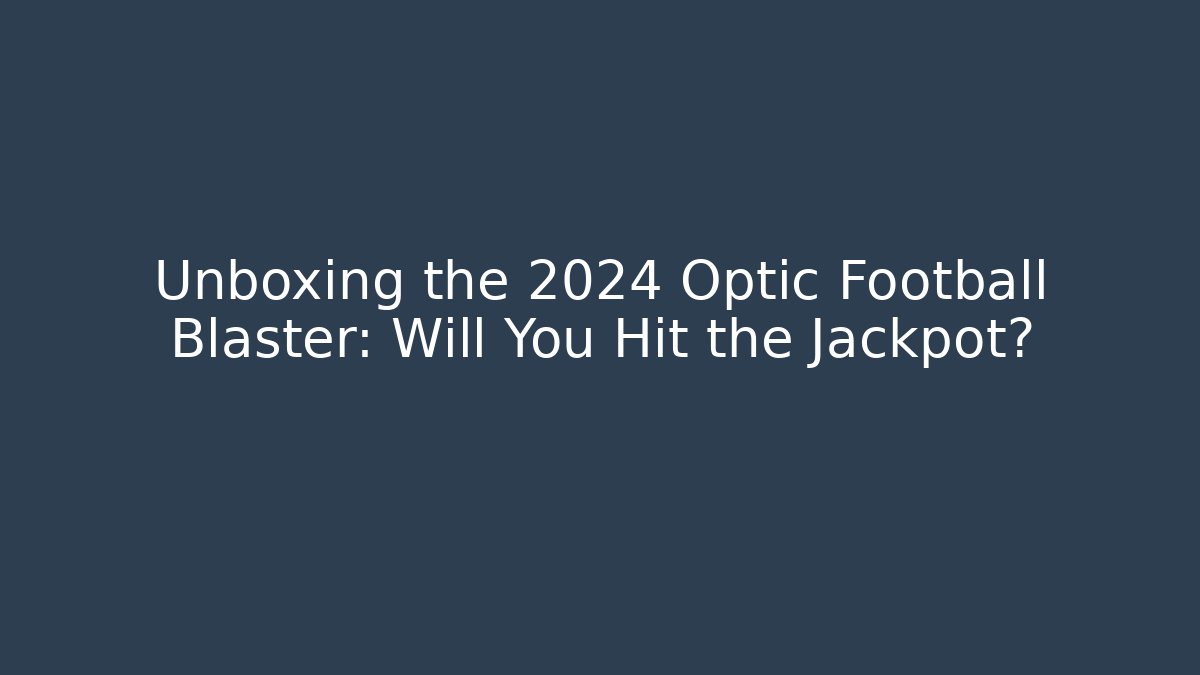 Unboxing the 2024 Optic Football Blaster: Will You Hit the Jackpot?