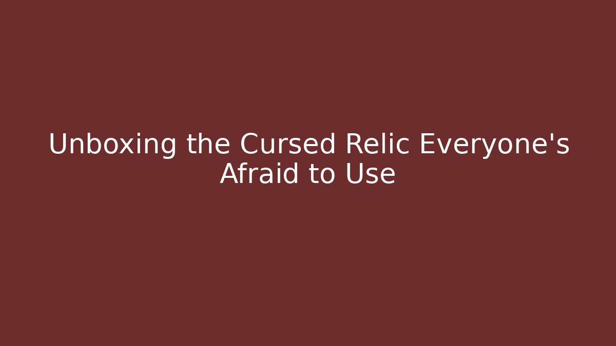 Unboxing the Cursed Relic Everyone’s Afraid to Use