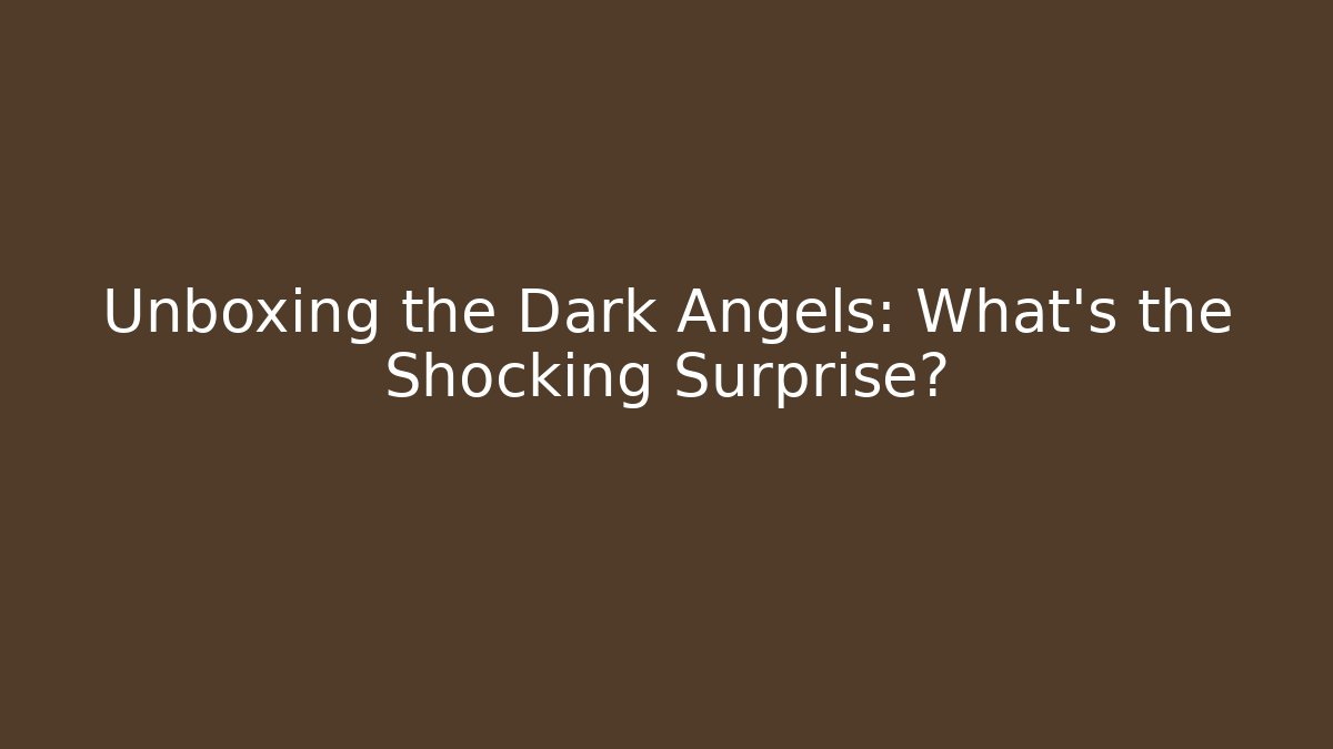 Unboxing the Dark Angels: What's the Shocking Surprise?