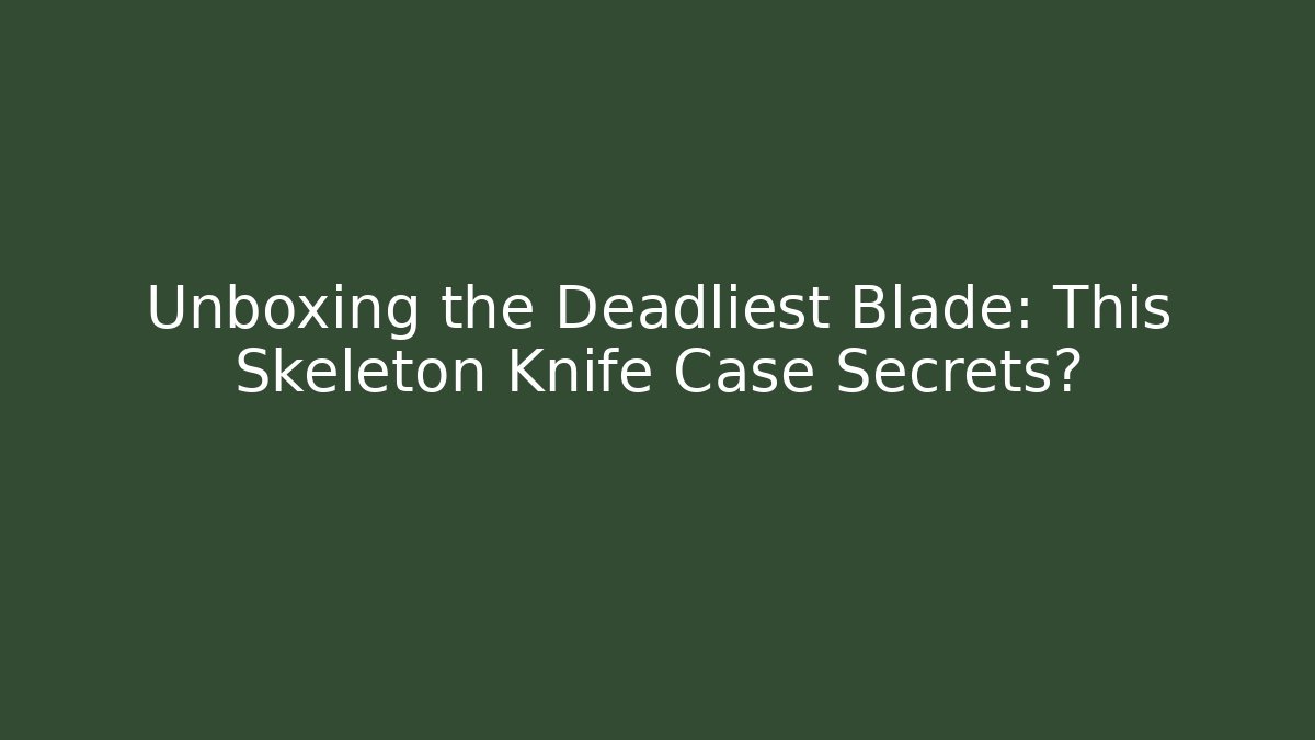 Unboxing the Deadliest Blade: This Skeleton Knife Case Secrets?