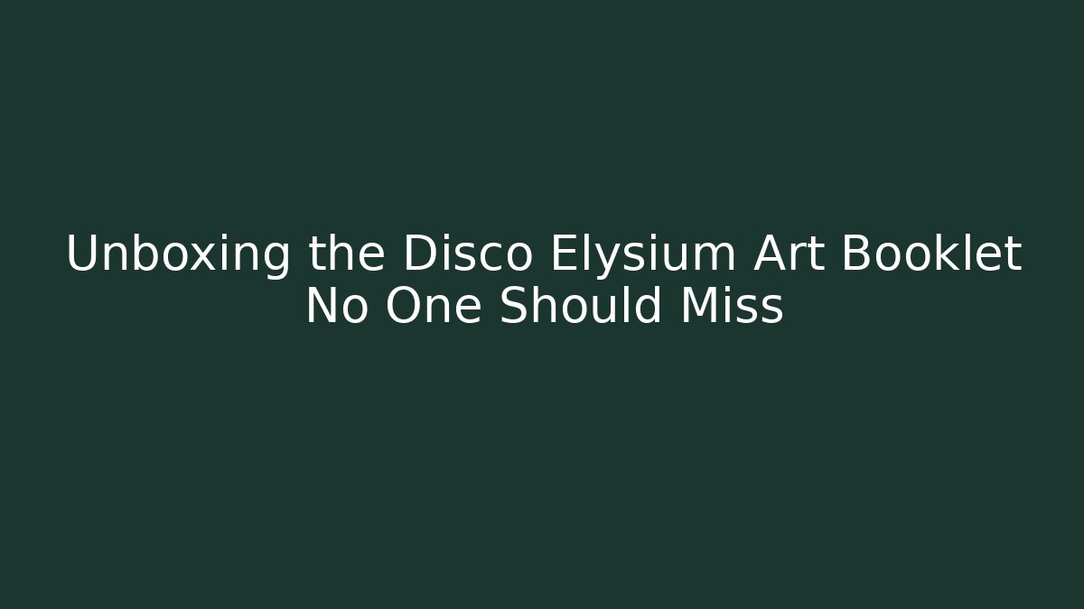 Unboxing the Disco Elysium Art Booklet No One Should Miss