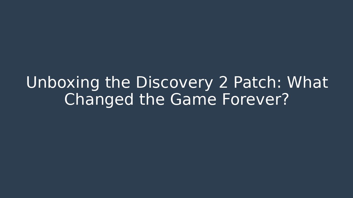 Unboxing the Discovery 2 Patch: What Changed the Game Forever?