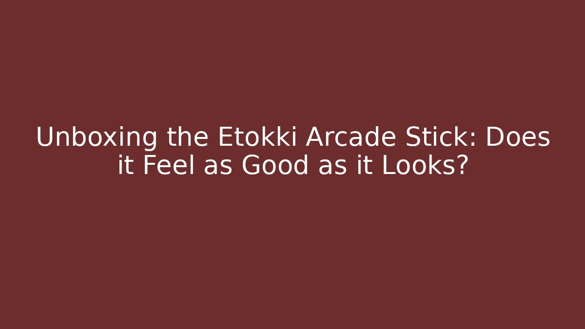 Unboxing the Etokki Arcade Stick: Does it Feel as Good as it Looks?