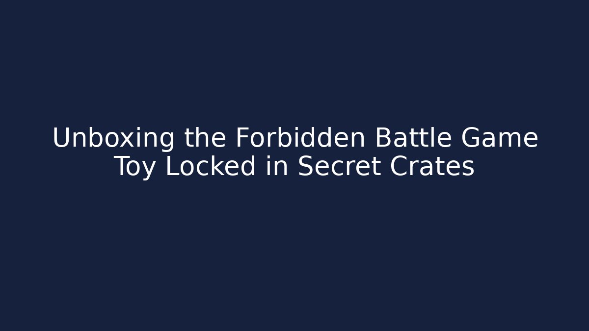 Unboxing the Forbidden Battle Game Toy Locked in Secret Crates