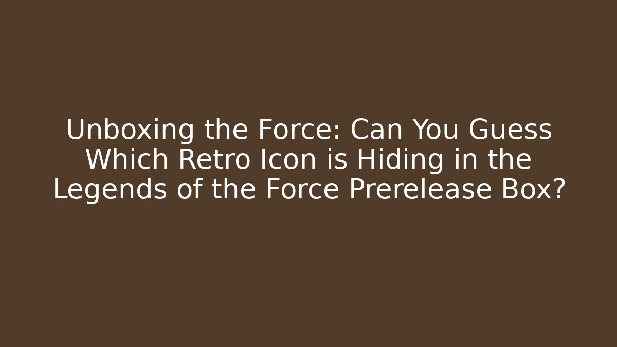 Unboxing the Force: Can You Guess Which Retro Icon is Hiding in the Legends of the Force Prerelease Box?