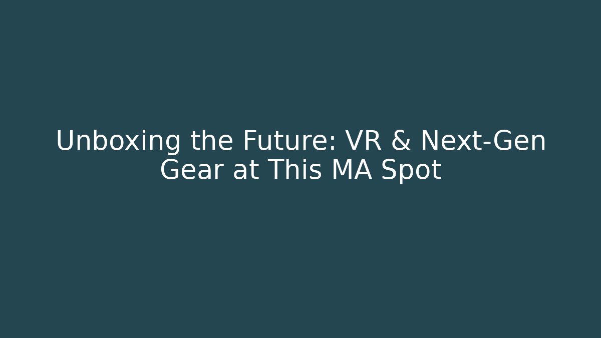 Unboxing the Future: VR & Next-Gen Gear at This MA Spot