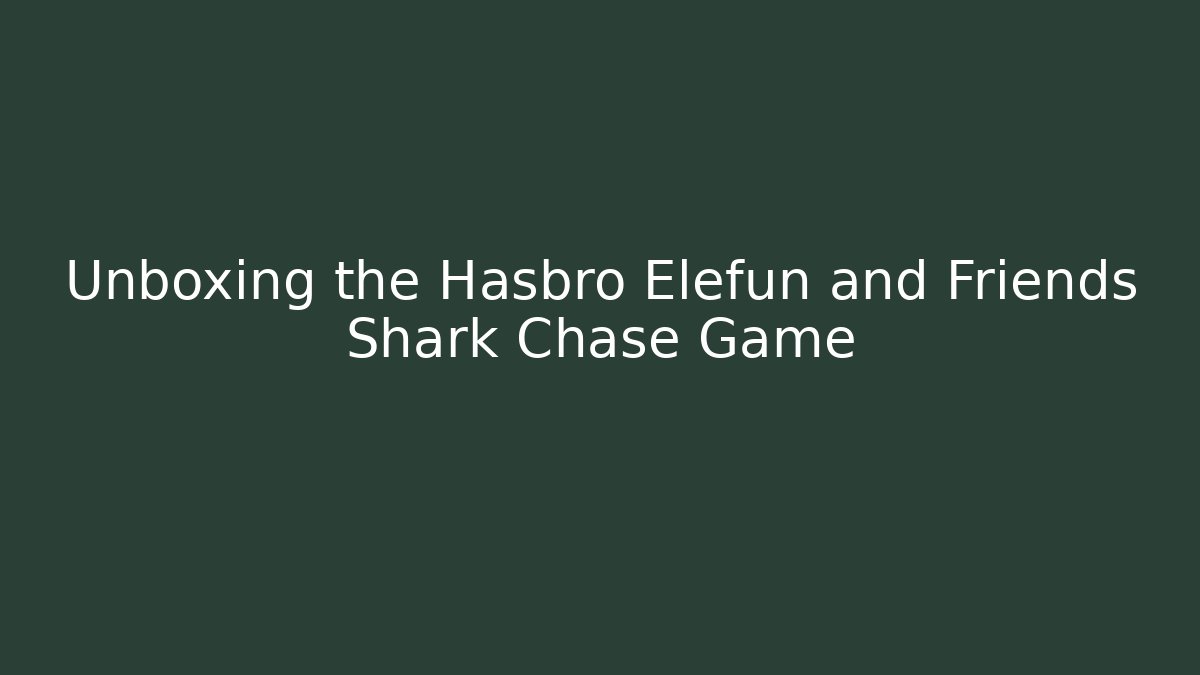 Unboxing the Hasbro Elefun and Friends Shark Chase Game