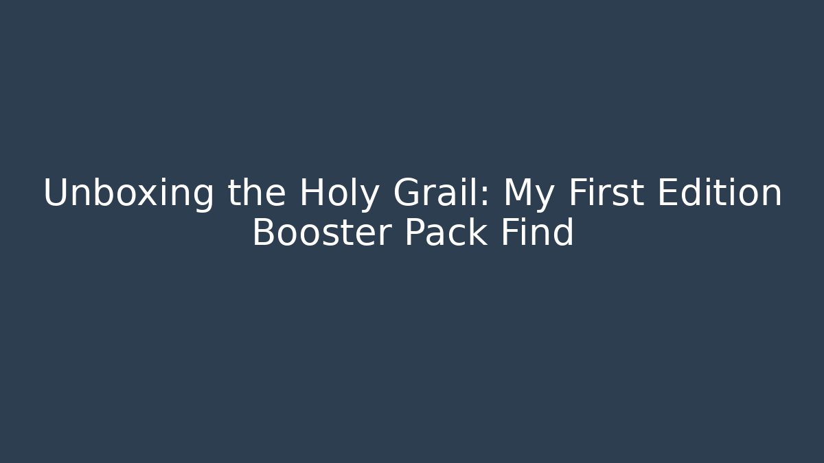 Unboxing the Holy Grail: My First Edition Booster Pack Find