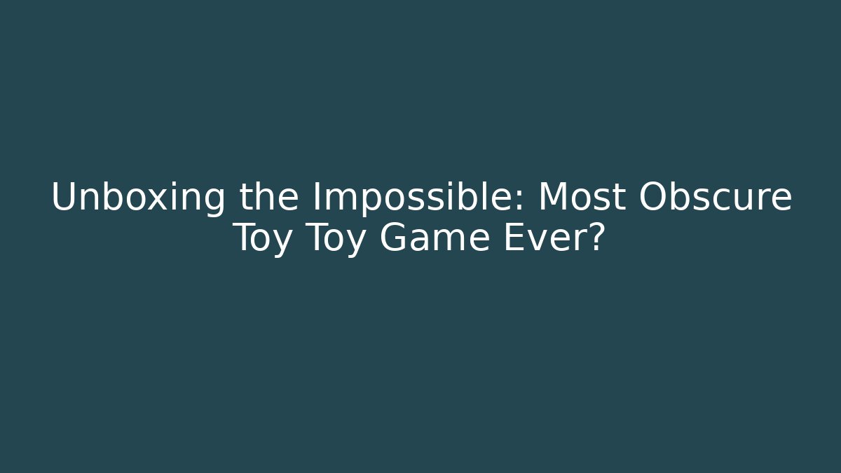 Unboxing the Impossible: Most Obscure Toy Toy Game Ever?