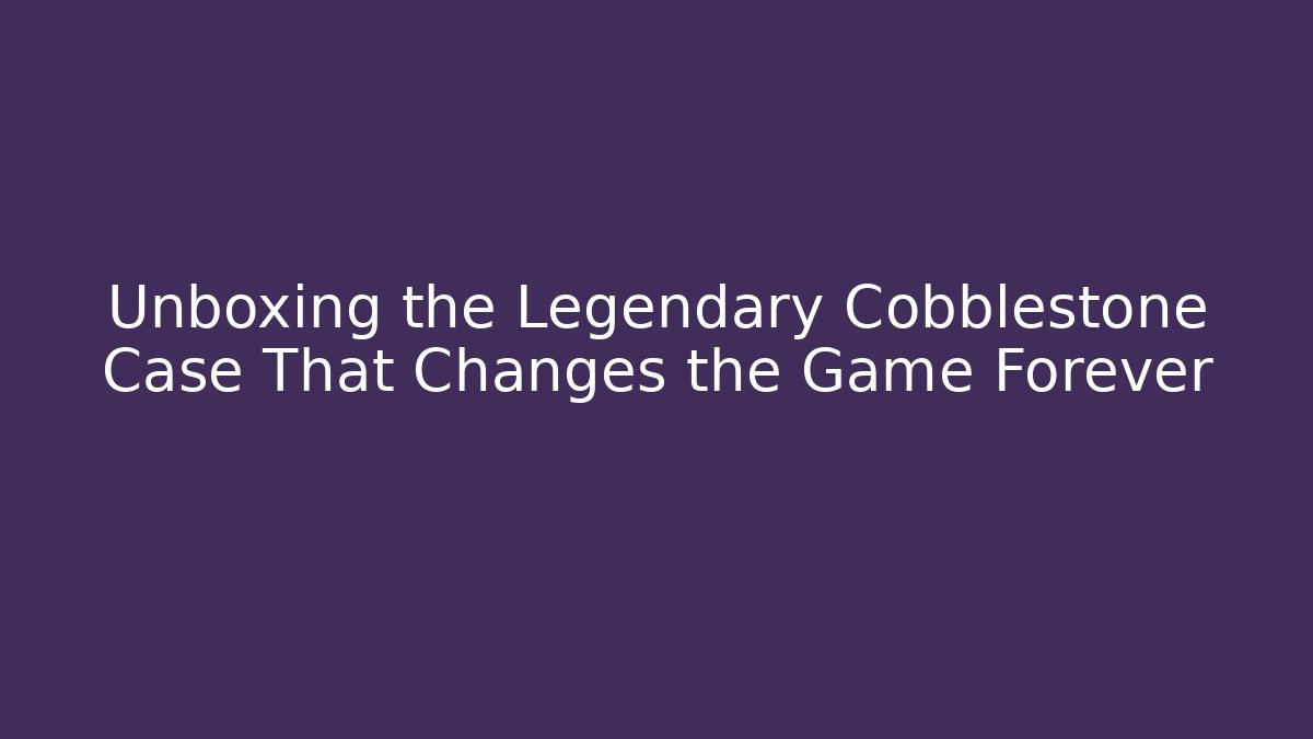 Unboxing the Legendary Cobblestone Case That Changes the Game Forever - Create More Assets