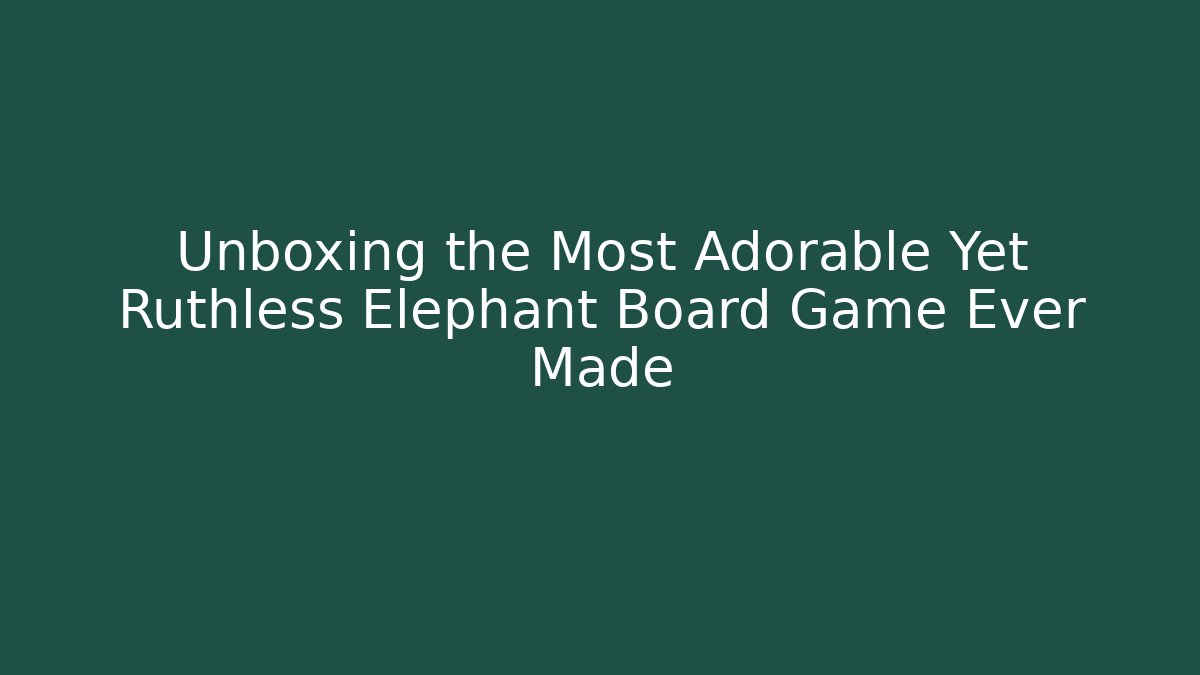Unboxing the Most Adorable Yet Ruthless Elephant Board Game Ever Made